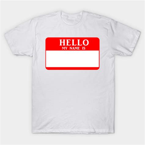 hello my name is tee shirt|Hello My Name is Shirt .